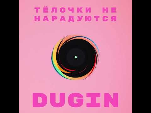 DUGIN Тёлочки не нарадуются