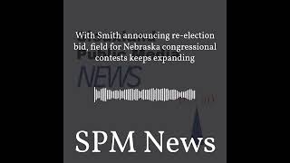 SPM News - With Smith announcing re-election bid, field for Nebraska congressional contests...