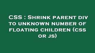 CSS : Shrink parent div to unknown number of floating children (css or js)