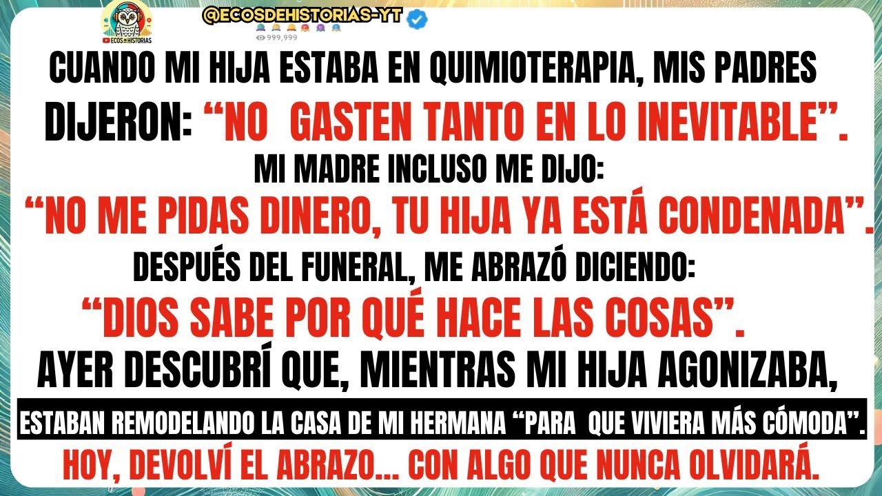 Cuando mi HIJA estaba en quimioterapia, mis PADRES  DIJERON: “no gasten tanto en lo inevitable”