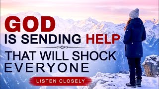LISTEN GOD IS SENDING HELP THAT WILL SHOCK EVERYONE AROUND YOU - CHRISTIAN MOTIVATION