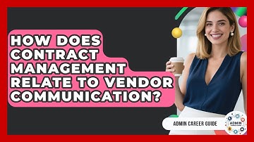 How Does Contract Management Relate To Vendor Communication? - Admin Career Guide