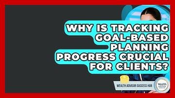 Why Is Tracking Goal-based Planning Progress Crucial For Clients? - Wealth Advisor Success Hub