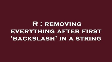 R : removing everything after first 