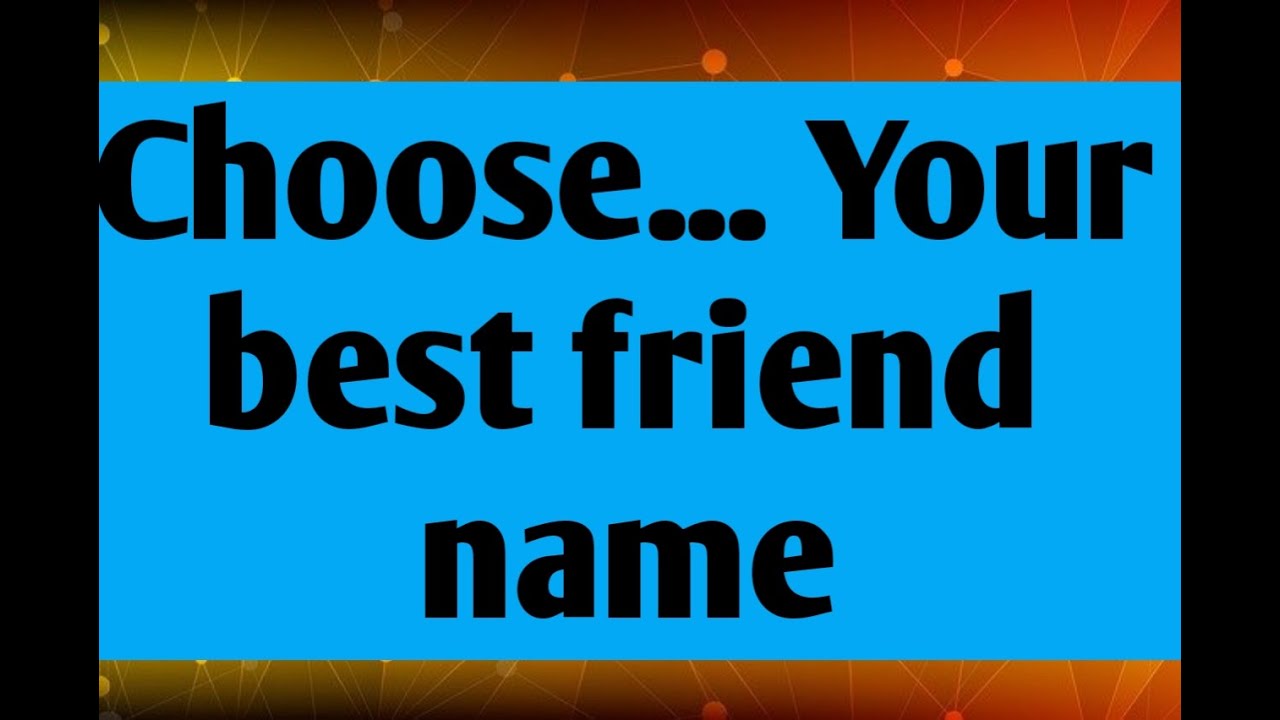 Choose your best friend name first letter ...