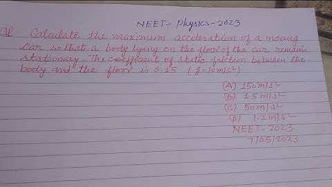 Calculate the maximum acceleration of a moving car so that a body lying on the floor.. | neet2023