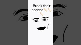 BREAK THEIR BONESS