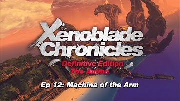 Xenoblade Chronicles DE the Anime Ep 12: Machina of the Arm || Chapter 12 All Cutscenes