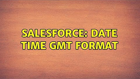 Salesforce: Date Time GMT Format