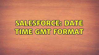 Salesforce: Date Time GMT Format