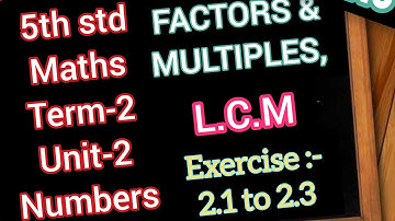 5th std Maths/Term-2/Unit -2/Numbers/Exercise-2.1,2.2,2.3/pages-5 to 14/Factors,Multiples and L.C.M/