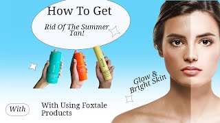 How to get rid of the summer Tan Using Foxtale products | Glowing & Bright Skin | Poojaglamourholic