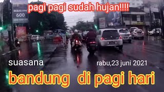 BANDUNG PAGI HARI DENGAN SUASANA HUJAN || RABU 23 JUNI 2021