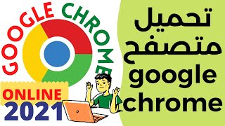 كيفية تحميل جوجل كروم 2021 اخر اصدر - تحميل مباشر google chrome