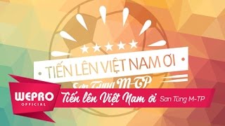 Video thumbnail of "Sơn Tùng M-TP | Tiến Lên Việt Nam Ơi! | Bản Chính Thức"