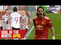 Goal of the Month: April | Cavani, Fernandes, Toone, Iqbal, Elanga & More! | Manchester United