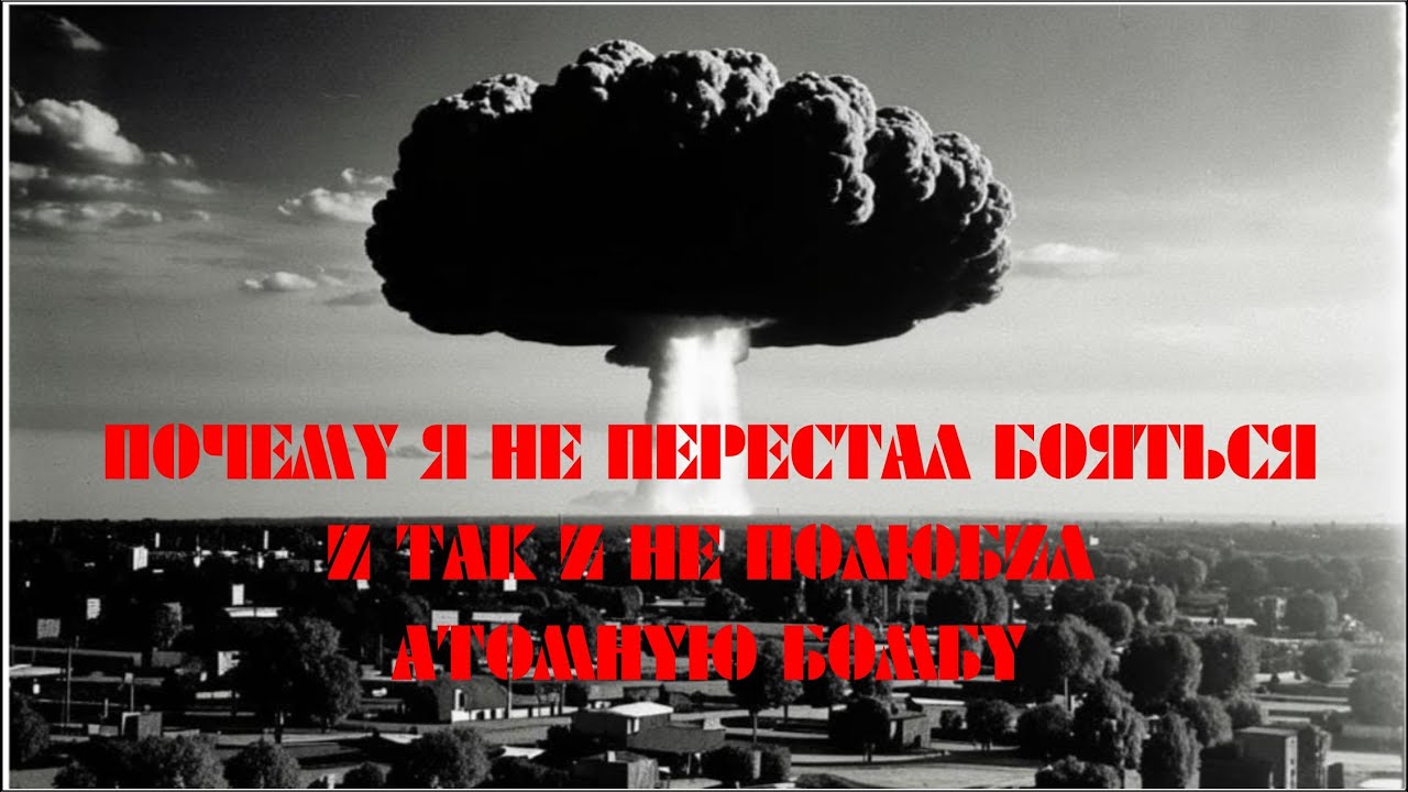 Почему я не перестал бояться и так и не полюбил атомную бомбу - YouTube