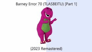 Barney Error 70 (TLASBEITU) [Part 1] {2023 Remastered}