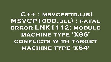 C++ : msvcprtd.lib(MSVCP100D.dll) : fatal error LNK1112: module machine type 