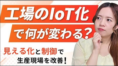 工場のIoT化で何が変わる？“見える化”と“制御”で生産現場を改善！