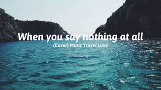 When you say nothing at all (Cover)  - Music Travel Love ( LYRICS)
