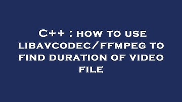 C++ : how to use libavcodec/ffmpeg to find duration of video file