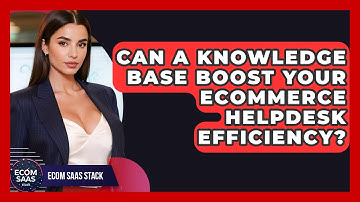 Can A Knowledge Base Boost Your eCommerce Helpdesk Efficiency? - Ecom SaaS Stack