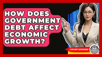 How Does Government Debt Affect Economic Growth? - Learn About Libertarianism