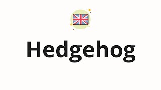 How to pronounce Hedgehog