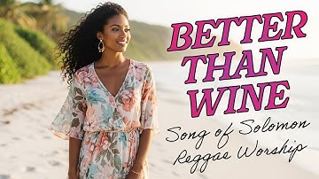 Christian Reggae Worship | “My Love Is Better Than Wine” (Song of Solomon Music Video)