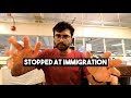 STOPPED AT US AND INDIAN CUSTOMS/IMMIGRATION | Experience