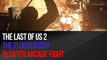 The Last of Us 2 - The Flooded City bloater arcade fight