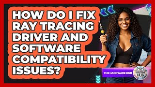 How Do I Fix Ray Tracing Driver And Software Compatibility Issues? - The Hardware Hub
