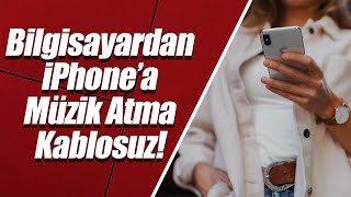 Bilgisayardan iPhone Müzik Atma (Kablosuz | iTunes Olmadan!)