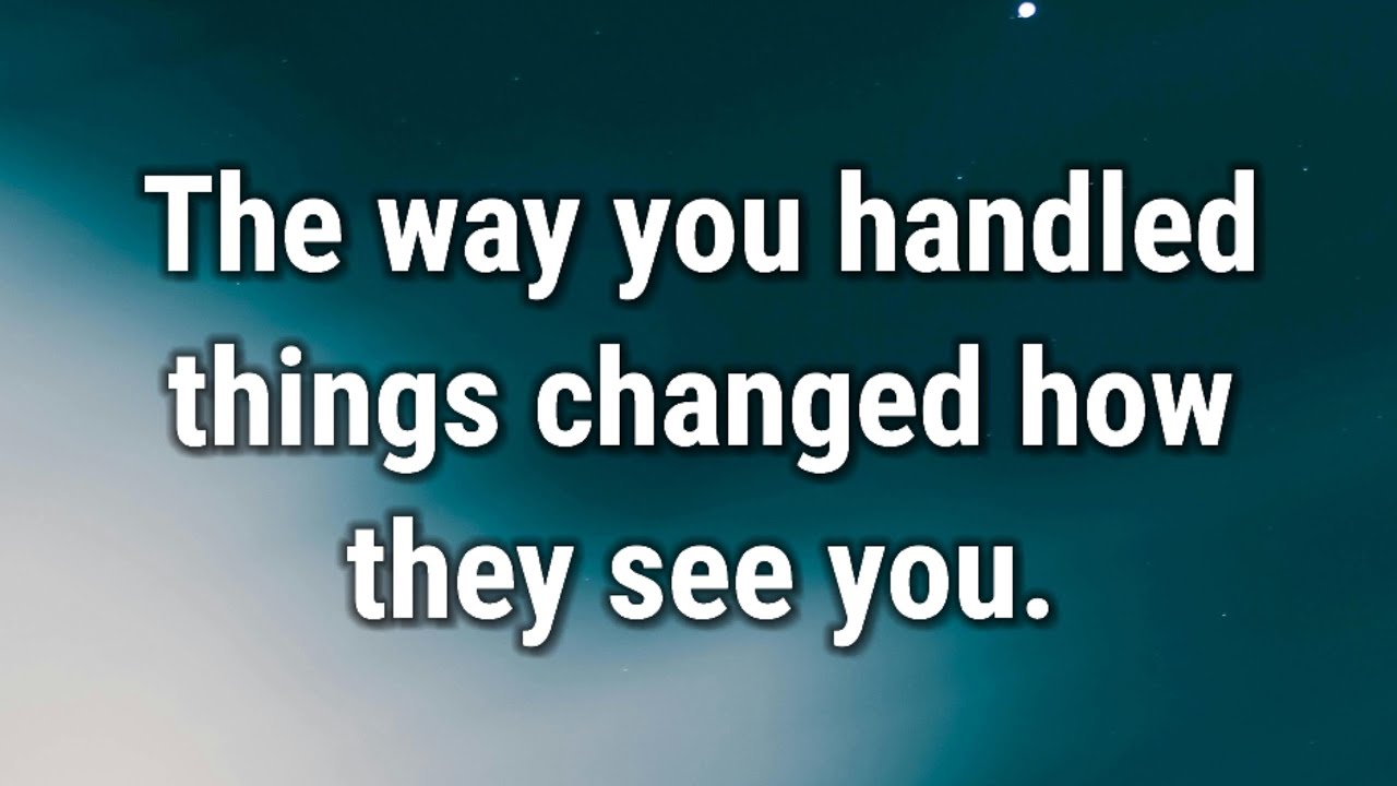 💌 The way you handled things changed how they see you.