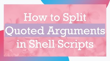 How to Split Quoted Arguments in Shell Scripts
