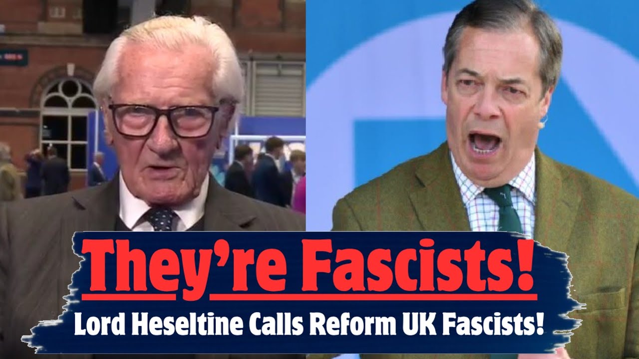 ‘They’re Fascists!’ — Lord Heseltine’s Brutal Take on Nigel Farage