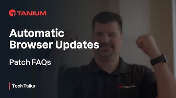 Patch FAQs - Automatic Browser Updates - Tanium Tech Talks #76