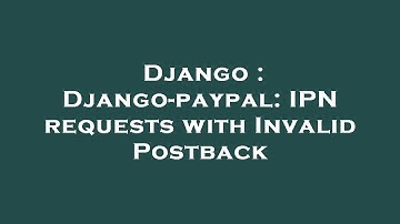 Django : Django-paypal: IPN requests with Invalid Postback