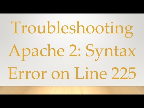 Troubleshooting Apache 2: Syntax Error on Line 225