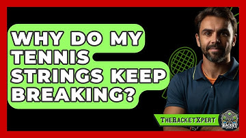 Why Do My Tennis Strings Keep Breaking? - The Racket Xpert