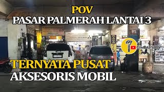 POV PASAR PALMERAH LANTAI 3 Ternyata Pusat Aksesoris Mobil