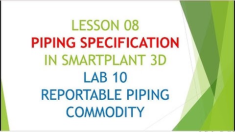 [SP3D]\LESSON 08_PIPING SPECIFICATION\LAB 10 : REPORTABLE PIPING COMMODITY