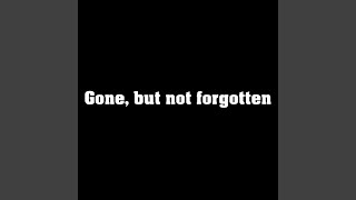 Gone, But Not Forgotten