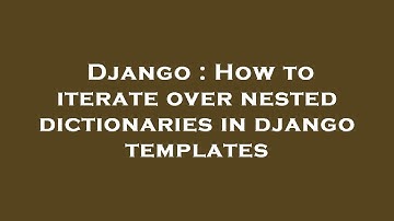 Django : How to iterate over nested dictionaries in django templates