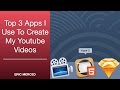 Top 3 Apps I Use to Create My Youtube Videos