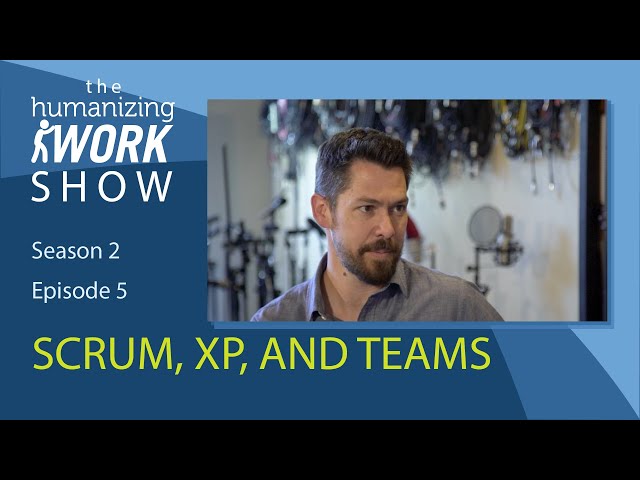 The Humanizing Work Show, Season 2, Episode 5: How Tools Like Scrum and XP Help Create Real Teams