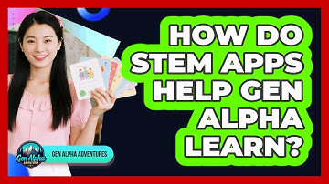 How Do STEM Apps Help Gen Alpha Learn? - Gen Alpha Adventures
