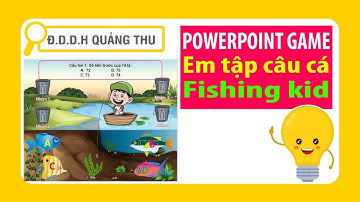 POWERPOINT GAME - EM TẬP CÂU CÁ | FISHING KID