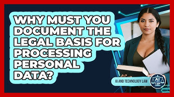 Why Must You Document The Legal Basis For Processing Personal Data? - AI and Technology Law